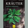 Kräuter selbst anbauen. Schritt für Schritt zum eigenen Kräuterparadies.