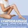 Lymphdrainage zum Entschlacken. Ödeme und Schwellungen selbst behandeln und das Immunsystem stärken.