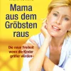 Mama aus dem Gröbsten raus
