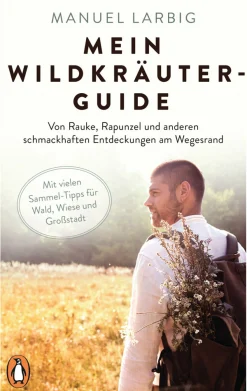 Mein Wildkräuter-Guide. Von Rauke, Rapunzel und anderen schmackhaften Entdeckungen am Wegesrand.