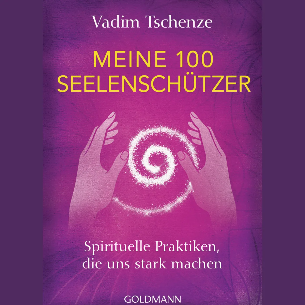 Meine 100 Seelenschützer: Spirituelle Praktiken, die uns stark machen.