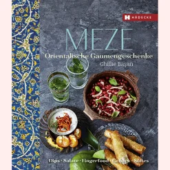 Meze: Orientalische Gaumengeschenke - Dips, Salate, Fingerfood, Gebäck und Süßes.
