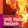 Mit Holz heizen - Vom Brennholz bis zum Ofen