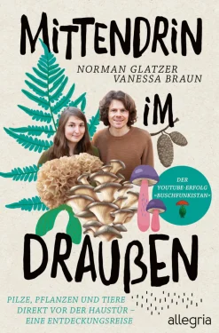 Mittendrin im Draußen. Pilze, Pflanzen und Tiere direkt vor der Haustür - eine Entdeckungsreise.