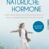 Natürliche Hormone - Mehr Gesundheit und Lebensfreude durch einen ausgeglichenen Hormonhaushalt
