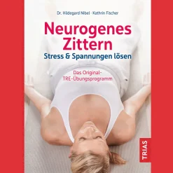 Neurogenes Zittern: Stress & Spannungen lösen. Das Original-TRE-Übungsprogramm.
