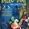 Paleo-Diät für Einsteiger. Die neue Steinzeitküche - pur genießen, gesund abnehmen.