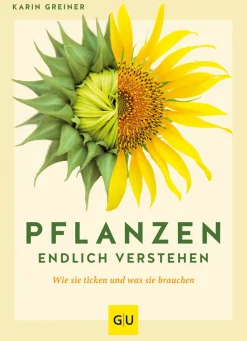 Pflanzen endlich verstehen. Wie sie ticken und was sie brauchen.