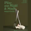 Pilze aus Wald und Stadt. Rezepte und Porträts.