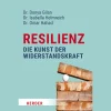 Resilienz - die Kunst der Widerstandskraft. Was uns stark macht.
