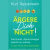 Ärgere Dich nicht!: Die Kunst, deine Energie positiv zu nutzen. Für mehr Power, Zeit & Lebensqualität.
