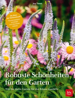 Robuste Schönheiten für den Garten. Wie Sie Ihren Garten für das Klima wandeln.