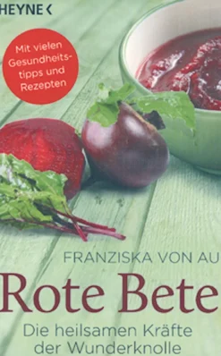 Rote Bete. Die heilsamen Kräfte der Wunderknolle.