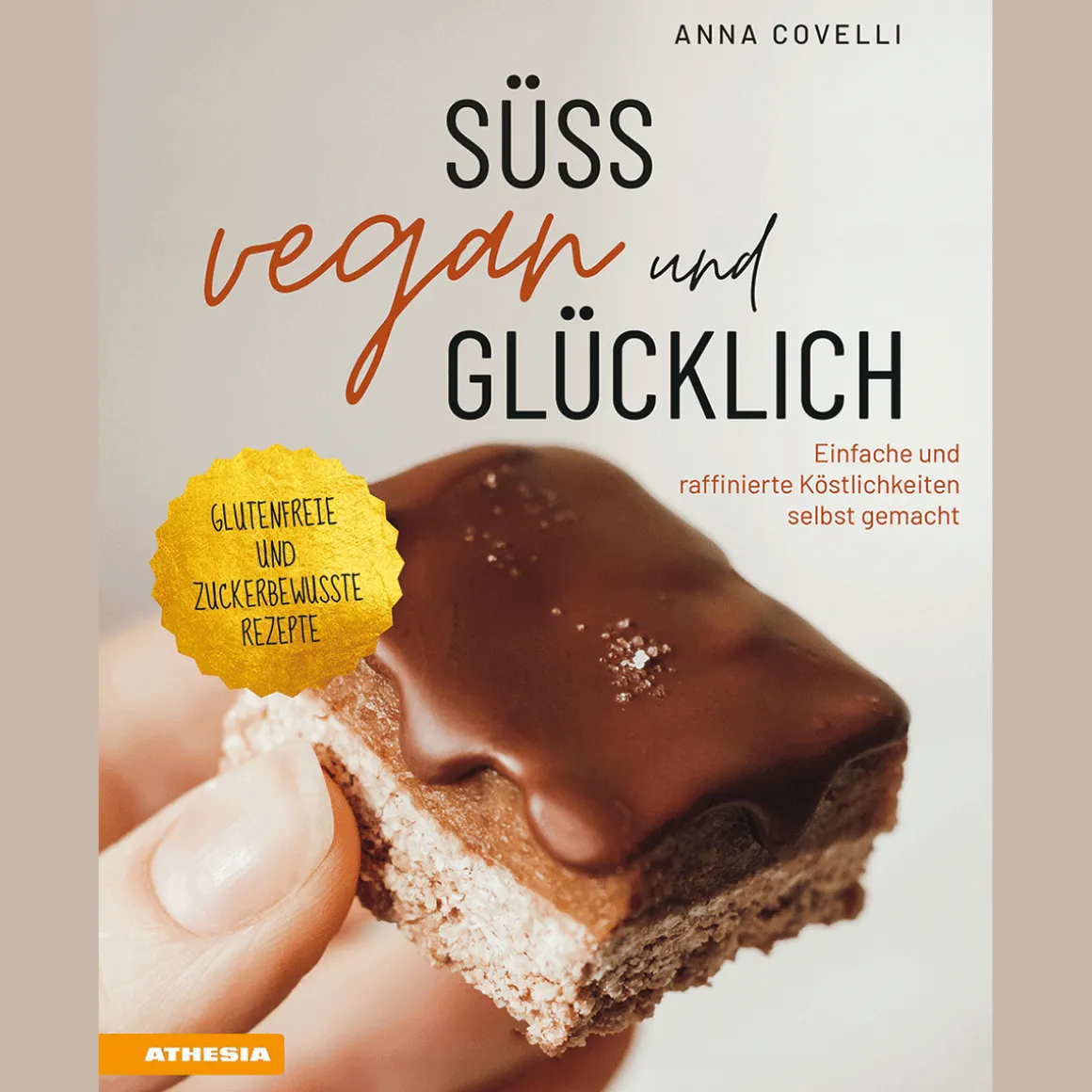 Süß, vegan und glücklich: Einfache und raffinierte Köstlichkeiten selbst gemacht.