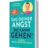 Sag deiner Angst, sie kann gehen!. 33 Sätze gegen Angst und Panik.