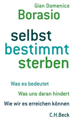 Selbstbestimmt sterben. Was es bedeutet. Was uns daran hindert. Wie wir es erreichen können.