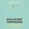 Sich selbst vertrauen. Eine kleine Philosophie der Zuversicht.
