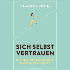 Sich selbst vertrauen. Eine kleine Philosophie der Zuversicht.