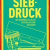 Siebdruck. Das Handbuch zu allen Materialien und Methoden.