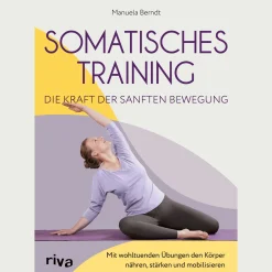 Somatisches Training - die Kraft der sanften Bewegung: Mit wohltuenden Übungen den Körper nähren, stärken und mobilisieren | Gezielte Programme gegen zahlreiche Beschwerden.