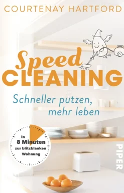 Speed Cleaning - Schneller putzen, mehr leben - In 8 Minuten zur blitzblanken Wohnung