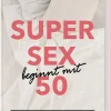 Super Sex beginnt mit 50. So bleiben Liebe und Lust lebendig.