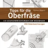 Tipps für die Oberfräse. 150 Zusatzvorrichtungen zum Nachbauen, 450 Detailzeichnungen.