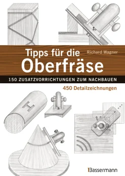 Tipps für die Oberfräse. 150 Zusatzvorrichtungen zum Nachbauen, 450 Detailzeichnungen.