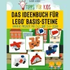 Tipps für Kids. Das Ideenbuch für Lego Basis-Steine. Einfache Projekte für 2x2- und 2x4-Steine.