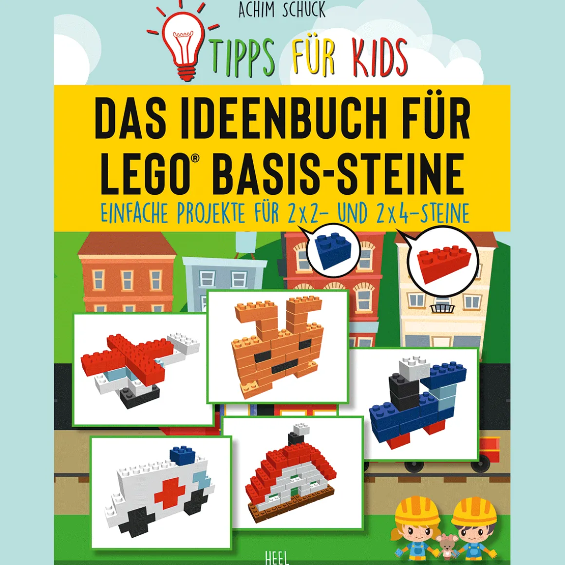 Tipps für Kids. Das Ideenbuch für Lego Basis-Steine. Einfache Projekte für 2x2- und 2x4-Steine.