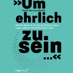»Um ehrlich zu sein ...«. Welche Worte du für ein glückliches Leben sagen solltest und welche lieber nicht.