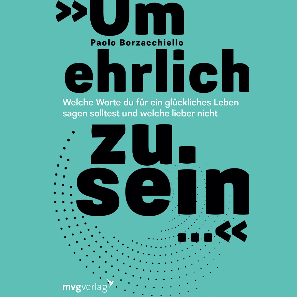 »Um ehrlich zu sein ...«. Welche Worte du für ein glückliches Leben sagen solltest und welche lieber nicht.