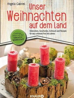 Unser Weihnachten auf dem Land. Dekoration, Geschenke, Schmuck und Rezepte für das schönste Fest des Jahres.