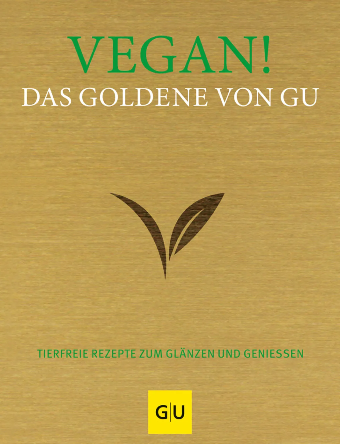 Vegan! Das Goldene von GU. Tierfreie Rezepte zum Glänzen und Genießen.