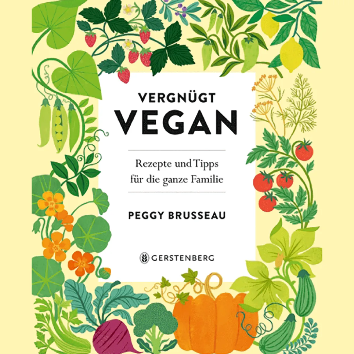 Vergnügt Vegan: Rezepte und Tipps für die ganze Familie.