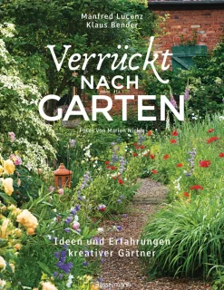 Verrückt nach Garten. Ideen und Erfahrungen kreativer Gärtner.