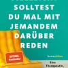Vielleicht solltest du mal mit jemandem darüber reden.