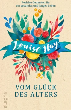 Vom Glück des Alters. Positive Gedanken für ein gesundes und langes Leben.