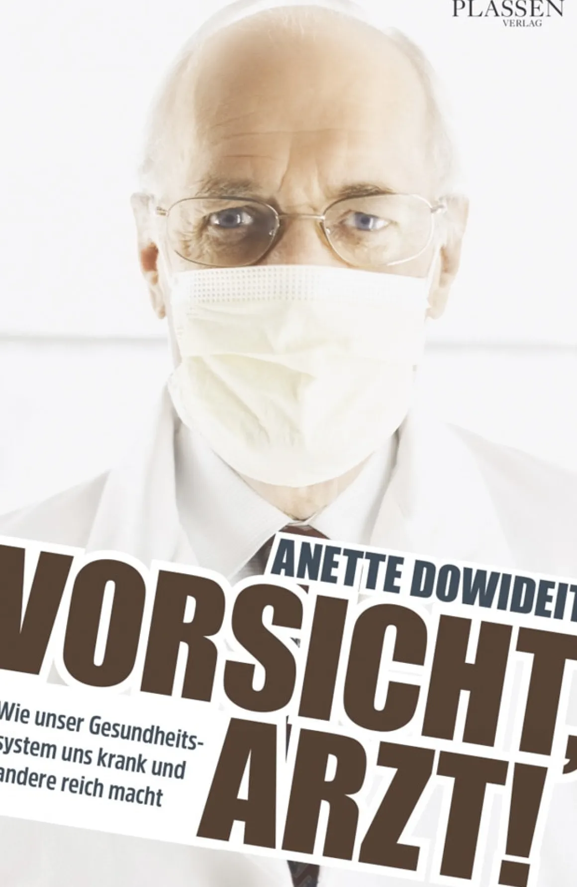 Vorsicht, Arzt! Wie unser Gesundheitssystem uns krank und andere reich macht.