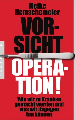 Vorsicht Operation! - Wie wir zu Kranken gemacht werden und was wir dagegen tun können