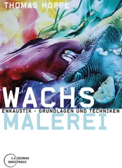 Wachsmalerei - Enkaustik - Grundlagen und Techniken.