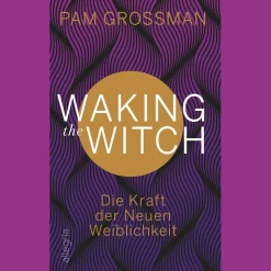 Waking The Witch: Die Kraft der Neuen Weiblichkeit.
