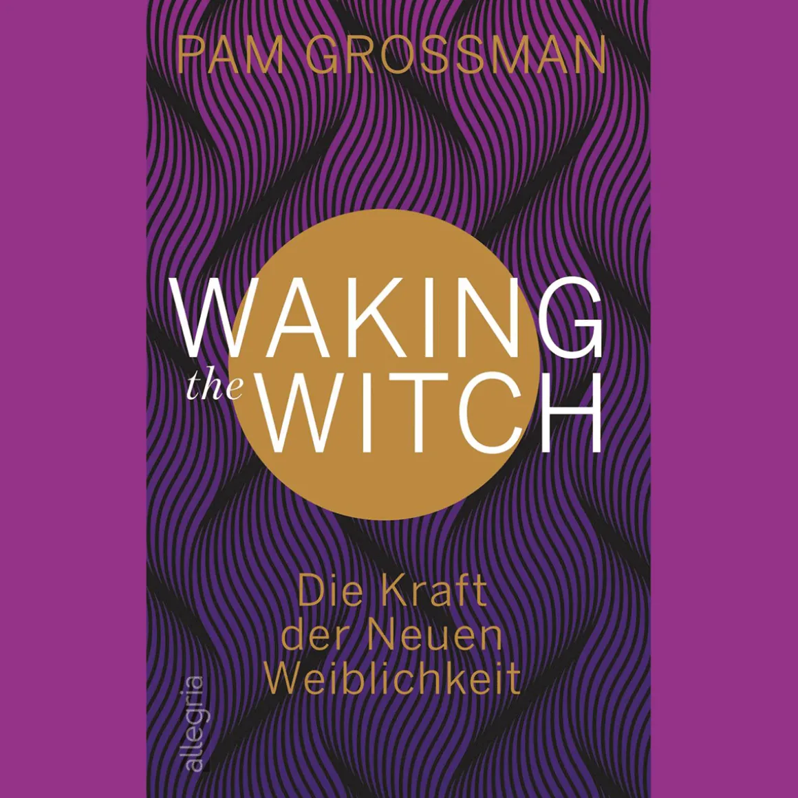 Waking The Witch: Die Kraft der Neuen Weiblichkeit.