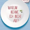 Warum nehme ich nicht ab? – Die 100 größten Irrtümer über Essen, Schlanksein und Diäten