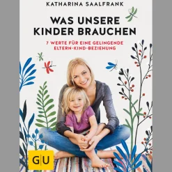 Was unsere Kinder brauchen: 7 Werte für eine gelingende Eltern-Kind-Beziehung.