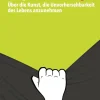 Wege aus der Angst. Über die Kunst, die Unvorhersehbarkeit des Lebens anzunehmen.