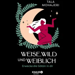 Weise, wild und weiblich: Erwecke die Göttin in dir | Eintauchen in die Magie des Weiblichen - Wie Göttinnenmythen uns heute stärken und inspirieren können.
