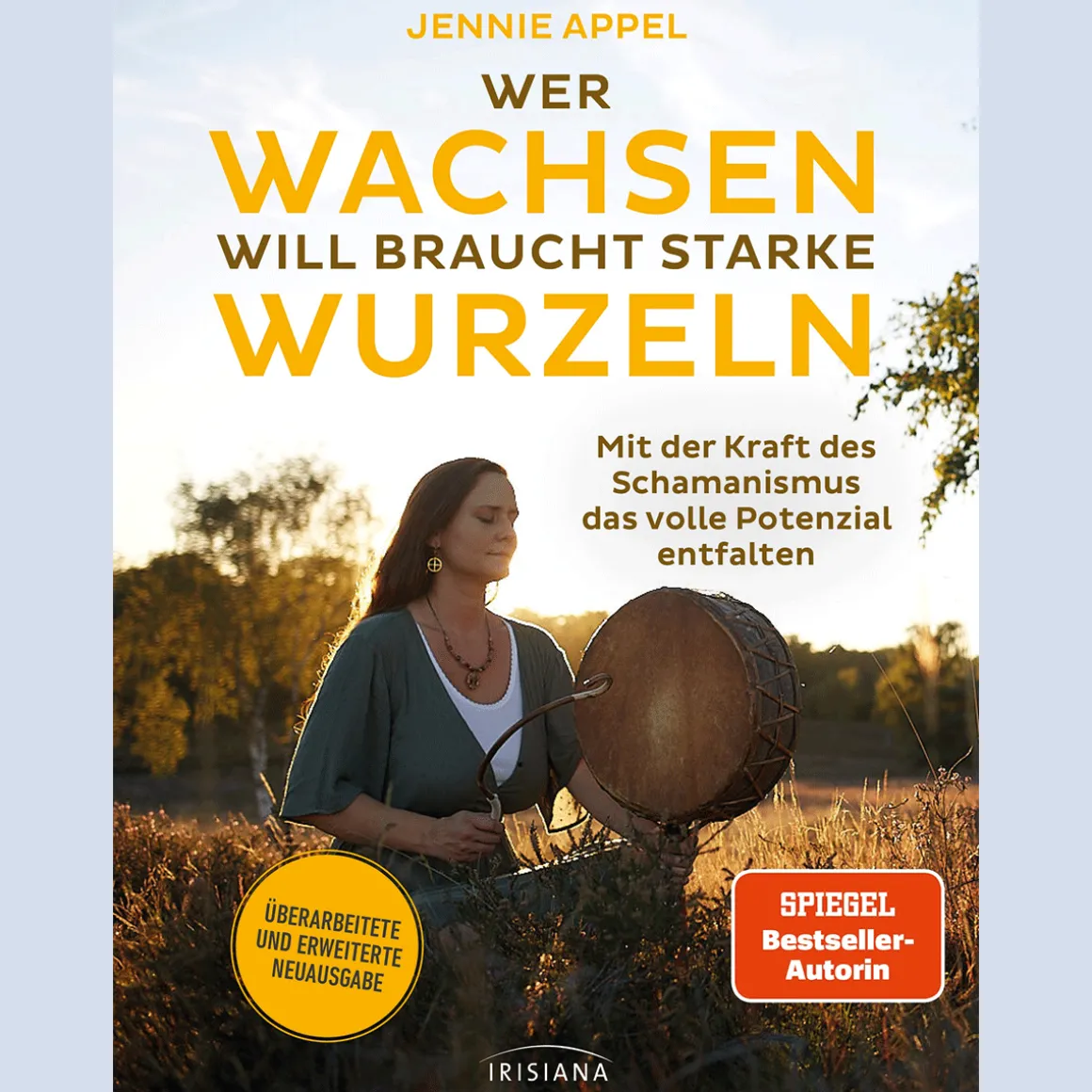 Wer wachsen will braucht starke Wurzeln: Mit der Kraft des Schamanismus das volle Potenzial entfalten - Überarbeitete und erweiterte Neuausgabe.