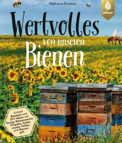 Wertvolles von unseren Bienen. Rezepte und DIY-Ideen mit Honig, Bienenwachs, Propolis, Gelée royale, Pollen und Bienengift.