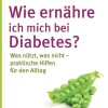 Wie ernähre ich mich bei Diabetes? Was nützt, was nicht - praktische Hilfen für den Alltag.